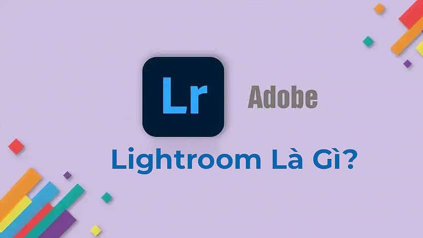 Lightroom Là Gì? Ứng dụng của Lightroom trong thực tế Lightroom Là Gì?